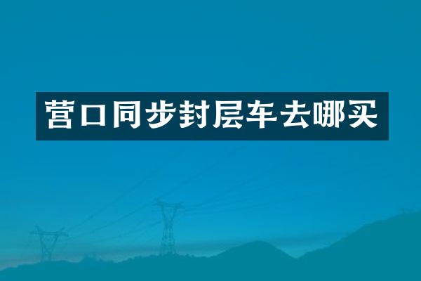 營口同步封層車去哪買