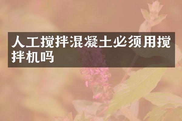 人工攪拌混凝土必須用攪拌機嗎