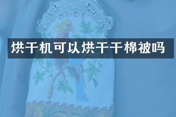 烘干機(jī)可以烘干干棉被嗎