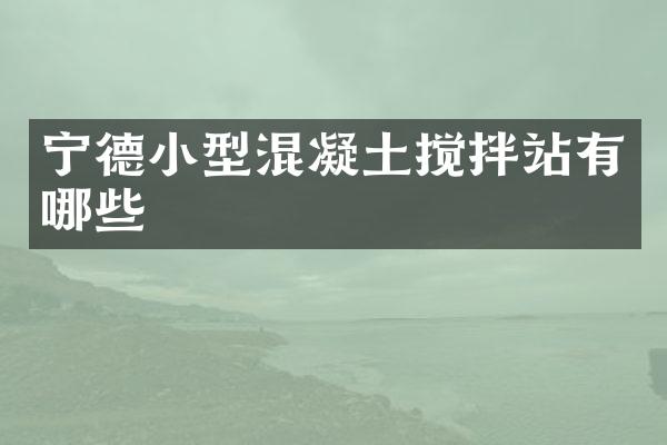 寧德小型混凝土攪拌站有哪些