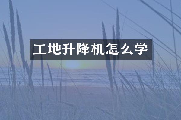 工地升降機(jī)怎么學(xué)