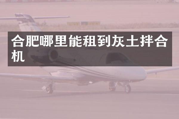 合肥哪里能租到灰土拌合機