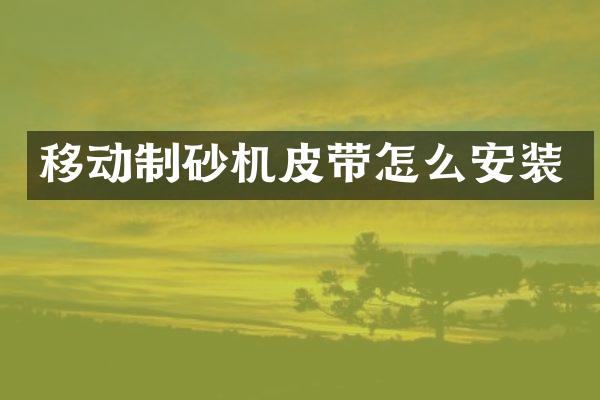 移動制砂機皮帶怎么安裝