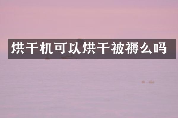 烘干機可以烘干被褥么嗎