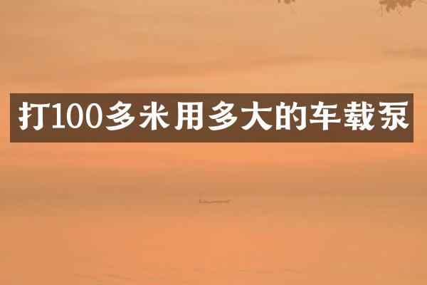 打100多米用多大的車載泵