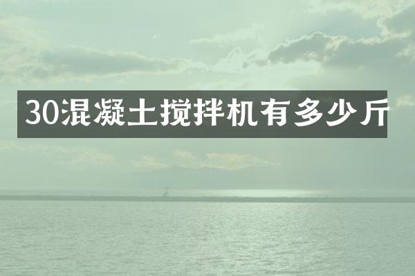 30混凝土攪拌機(jī)有多少斤