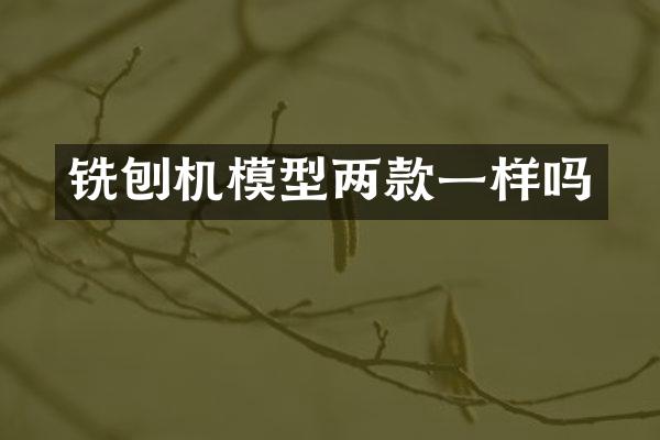 銑刨機模型兩款一樣嗎