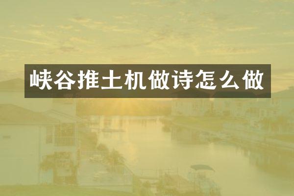 峽谷推土機(jī)做詩(shī)怎么做