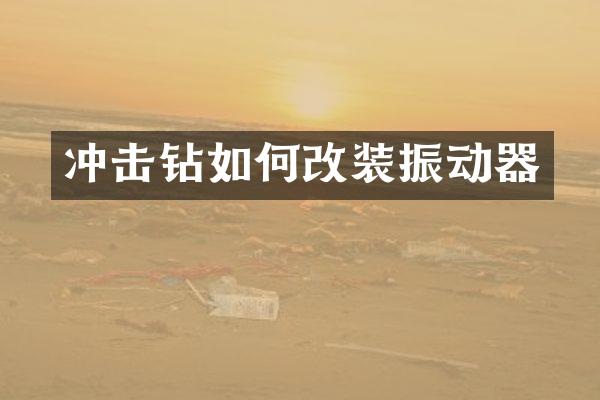 沖擊鉆如何改裝振動器