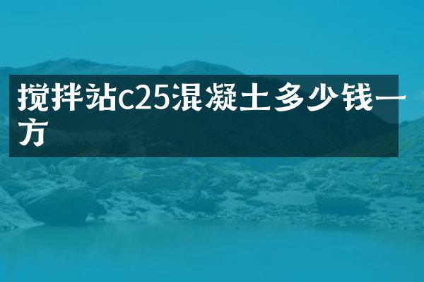 攪拌站c25混凝土多少錢一方