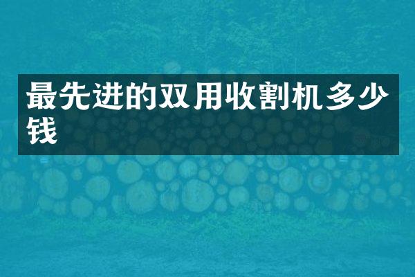 最先進的雙用收割機多少錢