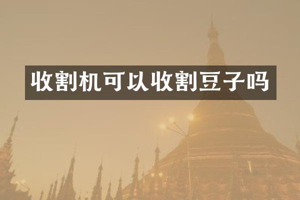 收割機可以收割豆子嗎