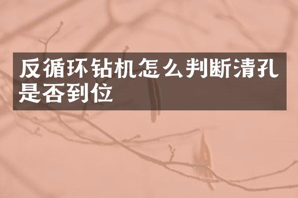 反循環(huán)鉆機怎么判斷清孔是否到位