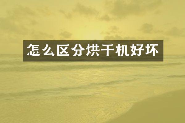 怎么區(qū)分烘干機(jī)好壞