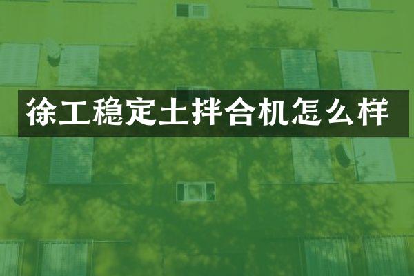 徐工穩(wěn)定土拌合機怎么樣