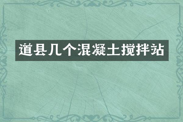 道縣幾個(gè)混凝土攪拌站