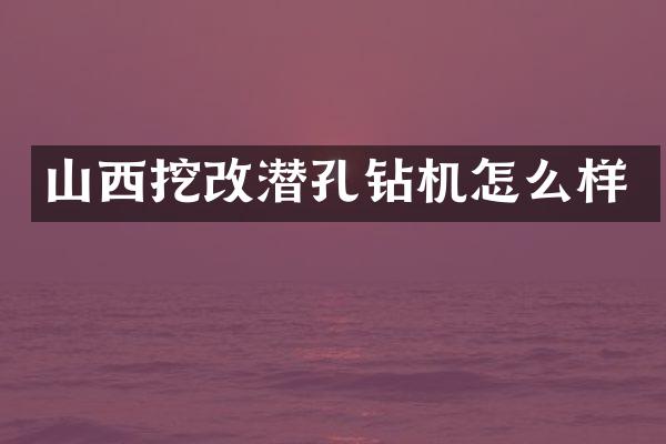 山西挖改潛孔鉆機(jī)怎么樣