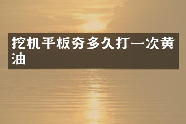 挖机平板夯多久打一次黄油