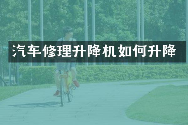 汽車修理升降機(jī)如何升降