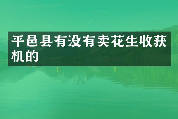 平邑縣有沒(méi)有賣花生收獲機(jī)的