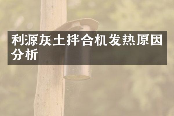 利源灰土拌合機(jī)發(fā)熱原因分析