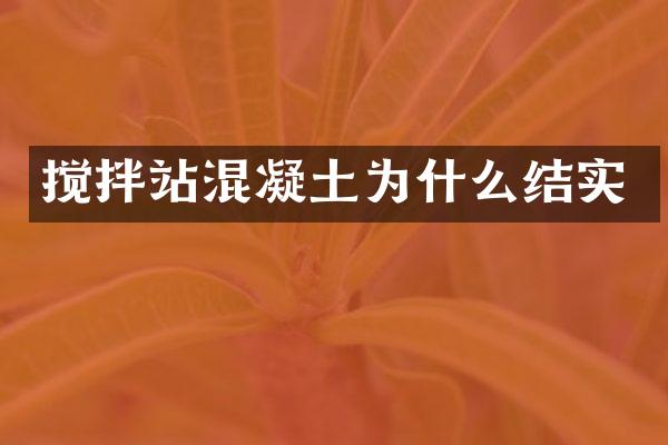 攪拌站混凝土為什么結(jié)實(shí)