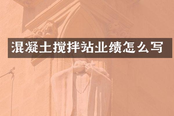 混凝土攪拌站業(yè)績怎么寫