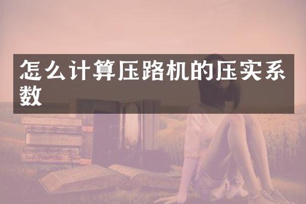 怎么計算壓路機的壓實系數(shù)