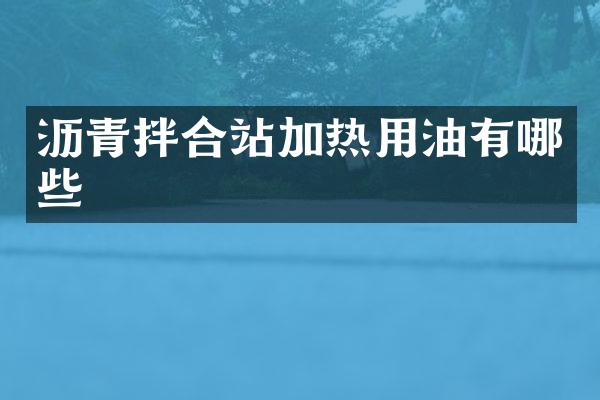 瀝青拌合站加熱用油有哪些