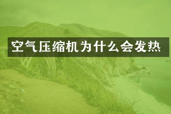 空氣壓縮機(jī)為什么會(huì)發(fā)熱