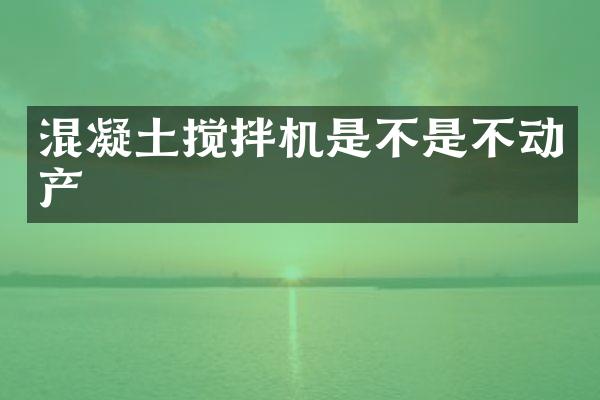 混凝土攪拌機(jī)是不是不動(dòng)產(chǎn)