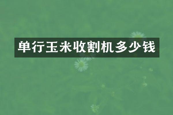 單行玉米收割機多少錢