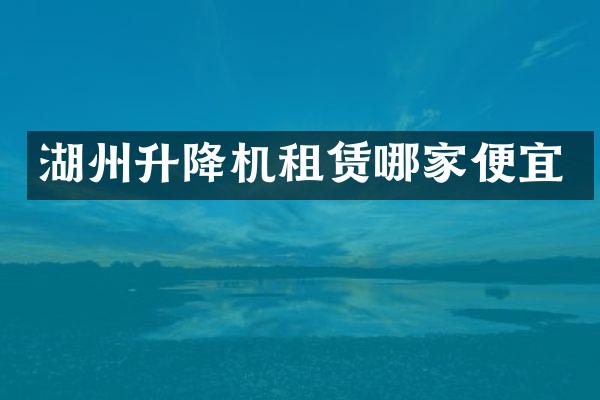 湖州升降機(jī)租賃哪家便宜