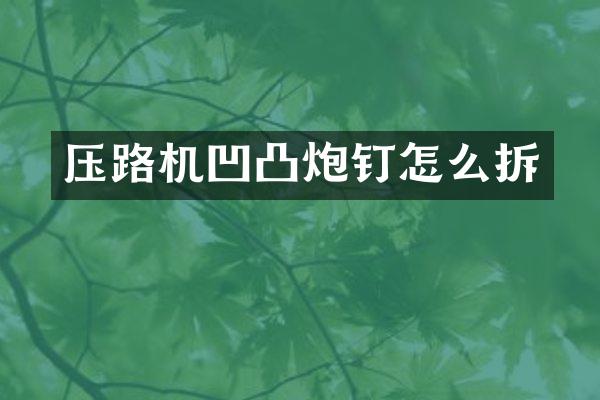 壓路機凹凸炮釘怎么拆