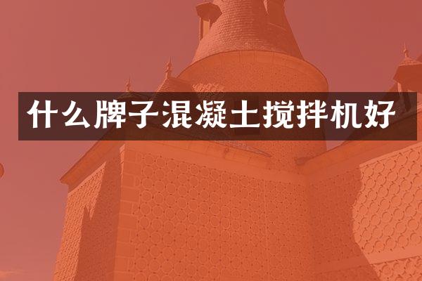 什么牌子混凝土攪拌機(jī)好