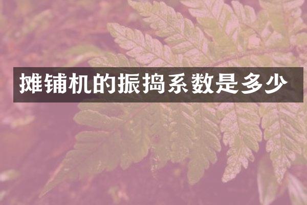 攤鋪機的振搗系數(shù)是多少