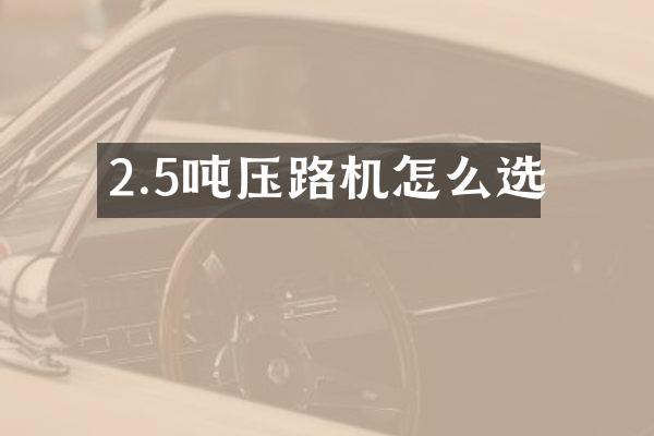 2.5噸壓路機怎么選