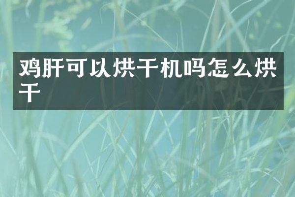 雞肝可以烘干機嗎怎么烘干