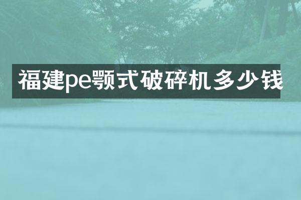 福建pe顎式破碎機多少錢