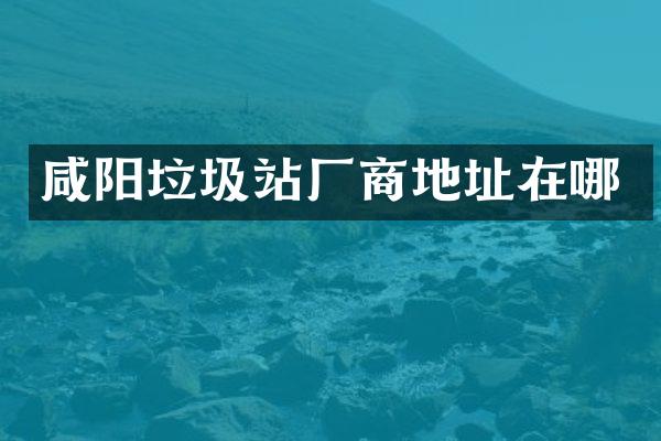 咸陽垃圾站廠商地址在哪