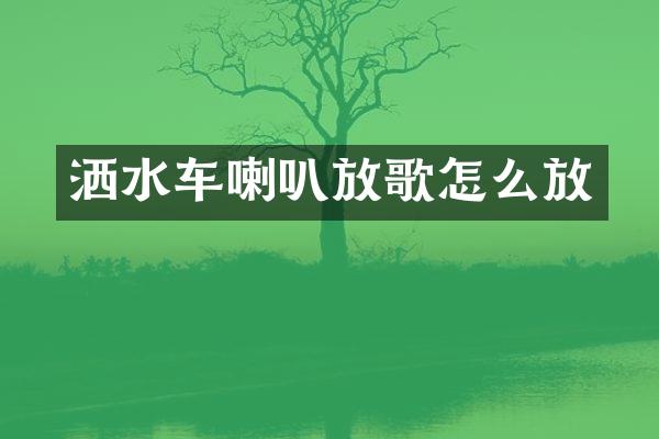 灑水車喇叭放歌怎么放