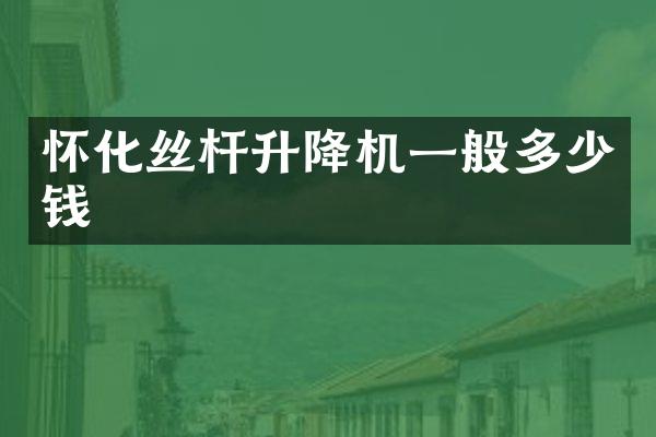 懷化絲桿升降機(jī)一般多少錢