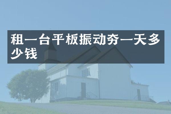 租一臺(tái)平板振動(dòng)夯一天多少錢