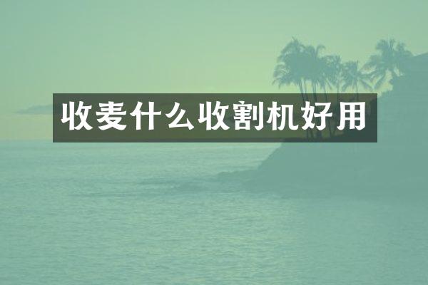 收麥?zhǔn)裁词崭顧C(jī)好用