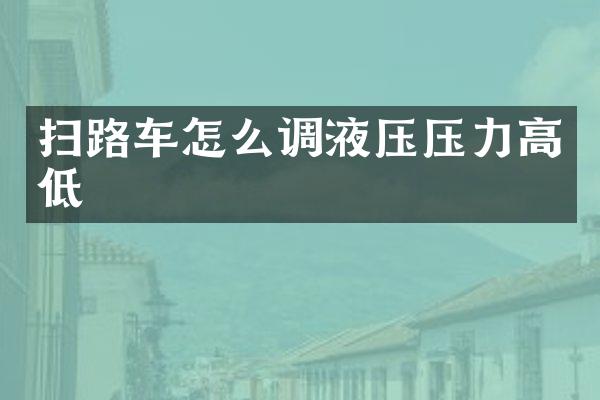 掃路車怎么調(diào)液壓壓力高低