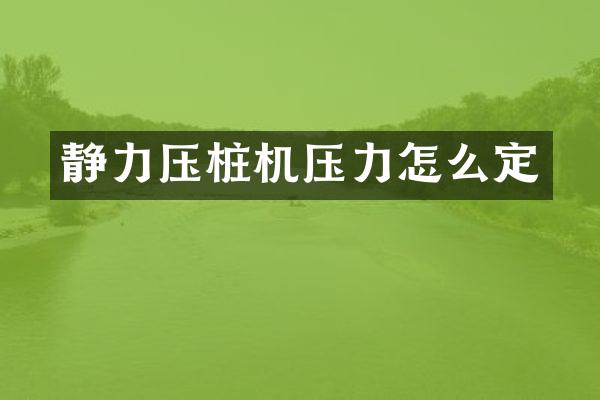 靜力壓樁機壓力怎么定