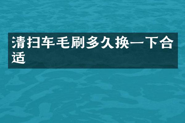 清掃車毛刷多久換一下合適