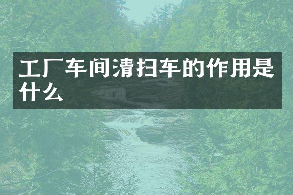 工廠車間清掃車的作用是什么