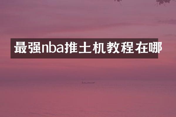 最強nba推土機教程在哪