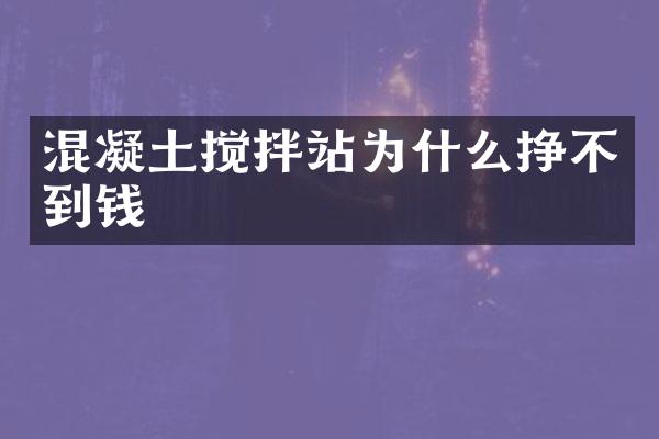 混凝土攪拌站為什么掙不到錢